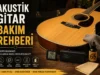 Akustik Gitar Temizlik ve Bakım Rehberi Akustik Gitar Temizlik ve Bakım Rehberi