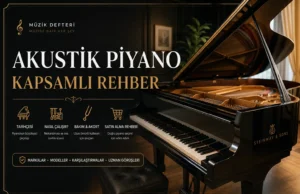 Akustik Piyano Rehberi: Türleri, Çalışma Prensibi, Markaları ve Satın Alma Rehberi (2026)