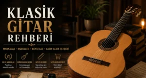Klasik Gitar Rehberi: Satın Alma, Öğrenme, Teller, Bakım ve Bilmeniz Gereken Her Şey (2026)