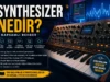 Synthesizer Nedir? Tarihi, Çalışma Prensibi, Türleri ve Satın Alma Rehberi