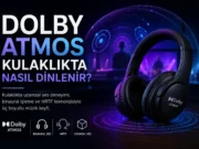 Dolby Atmos Kulaklık Kullanarak Nasıl Dinlenir? Dolby Atmos Kulaklık Kullanarak Nasıl Dinlenir?