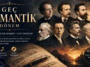 Geç Romantik Dönem Klasik Müzik Dinleme Rehberi | 25 Eser ve Kayıt Önerileri Geç Romantik Dönem Klasik Müzik Dinleme Rehberi | 25 Eser ve Kayıt Önerileri