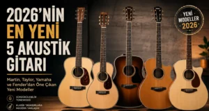 2026’da Çıkan En Dikkat Çekici 5 Yeni Akustik Gitar