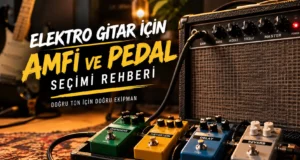 2026 Başlangıç Elektro Gitar Amfi ve Pedal Rehberi: Ne Almalısınız?