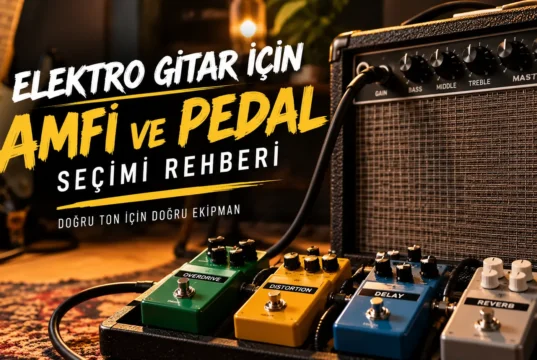 2026 Başlangıç Elektro Gitar Amfi ve Pedal Rehberi: Ne Almalısınız?