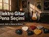 Elektro Gitar İçin Pena Seçimi: Hangi Kalınlık ve Şekil Daha İyi? Elektro Gitar İçin Pena Seçimi: Hangi Kalınlık ve Şekil Daha İyi?