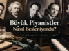Büyük Piyanistler Nasıl Besleniyordu?